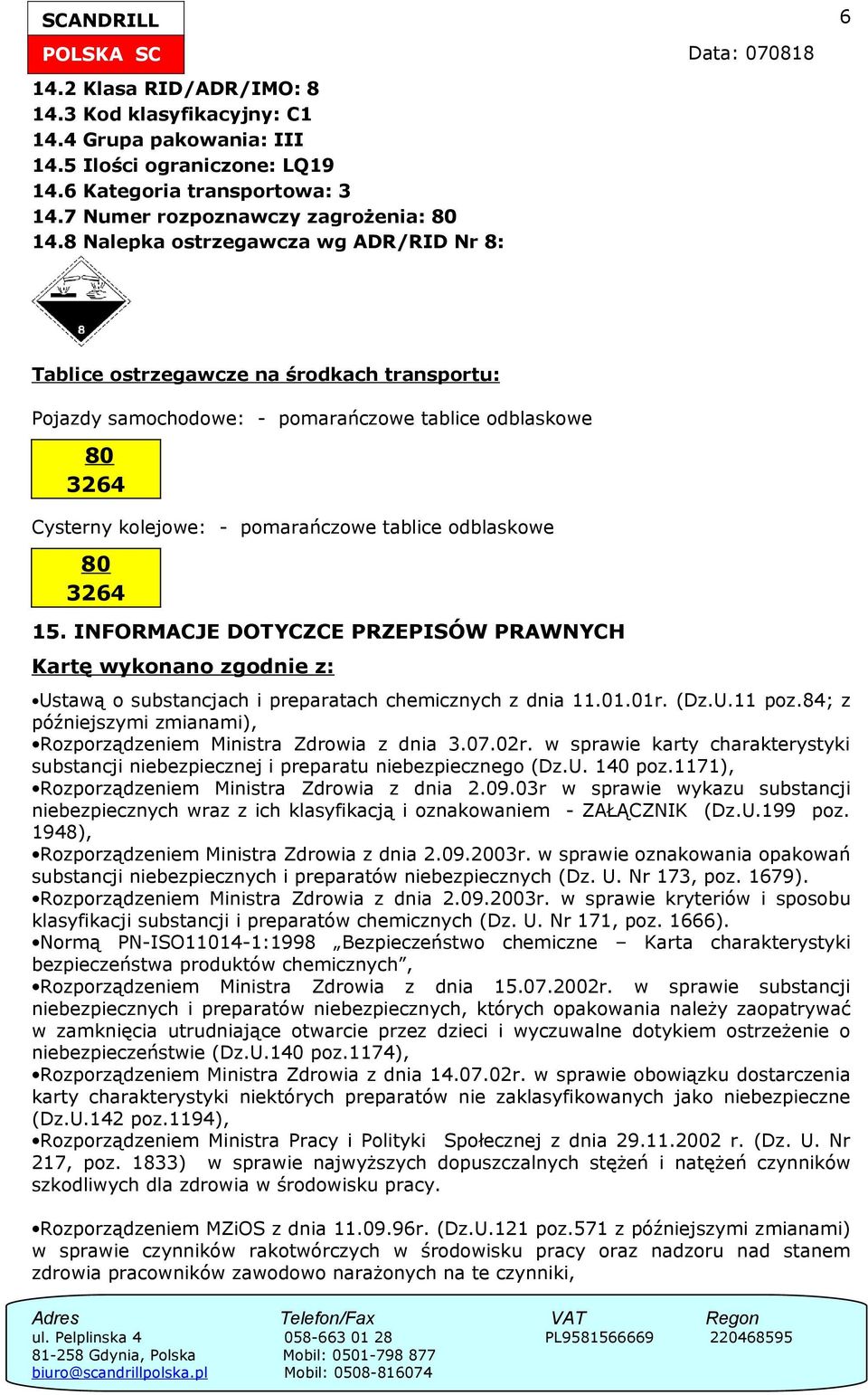 odblaskowe 80 3264 15. INFORMACJE DOTYCZCE PRZEPISÓW PRAWNYCH Kartę wykonano zgodnie z: Ustawą o substancjach i preparatach chemicznych z dnia 11.01.01r. (Dz.U.11 poz.