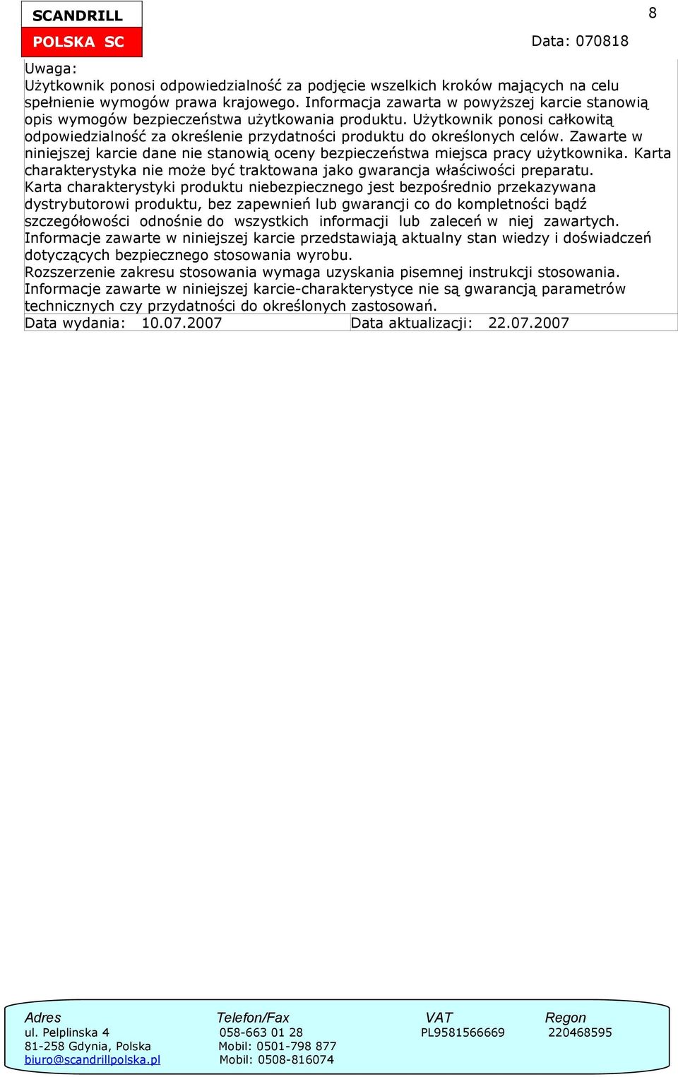 Zawarte w niniejszej karcie dane nie stanowią oceny bezpieczeństwa miejsca pracy użytkownika. Karta charakterystyka nie może być traktowana jako gwarancja właściwości preparatu.
