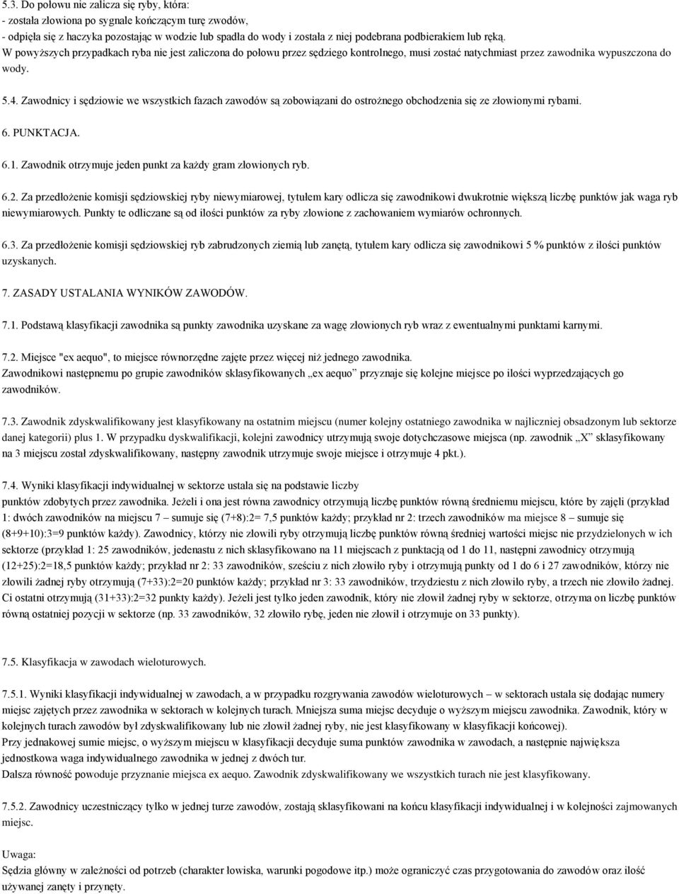 Zawodnicy i sędziowie we wszystkich fazach zawodów są zobowiązani do ostrożnego obchodzenia się ze złowionymi rybami. 6. PUNKTACJA. 6.1. Zawodnik otrzymuje jeden punkt za każdy gram złowionych ryb. 6.2.