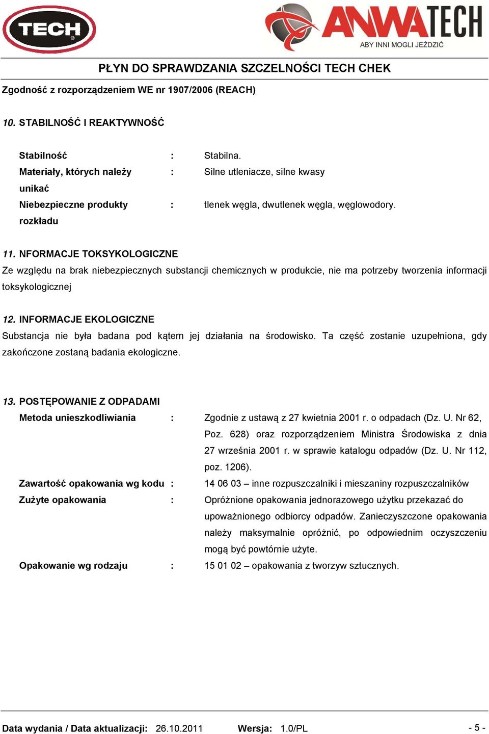 INFORMACJE EKOLOGICZNE Substancja nie była badana pod kątem jej działania na środowisko. Ta część zostanie uzupełniona, gdy zakończone zostaną badania ekologiczne. 13.