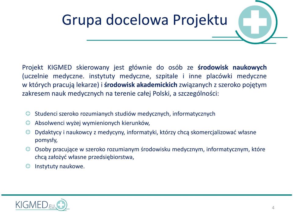 terenie całej Polski, a szczególności: Studenci szeroko rozumianych studiów medycznych, informatycznych Absolwenci wyżej wymienionych kierunków, Dydaktycy i