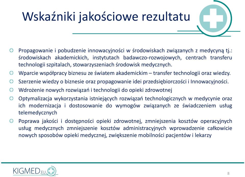 Wparcie współpracy biznesu ze światem akademickim transfer technologii oraz wiedzy. Szerzenie wiedzy o biznesie oraz propagowanie idei przedsiębiorczości i Innowacyjności.