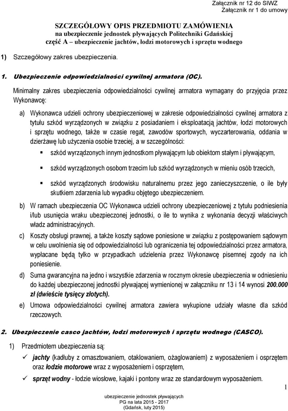 Minimalny zakres ubezpieczenia odpowiedzialności cywilnej armatora wymagany do przyjęcia przez Wykonawcę: a) Wykonawca udzieli ochrony ubezpieczeniowej w zakresie odpowiedzialności cywilnej armatora