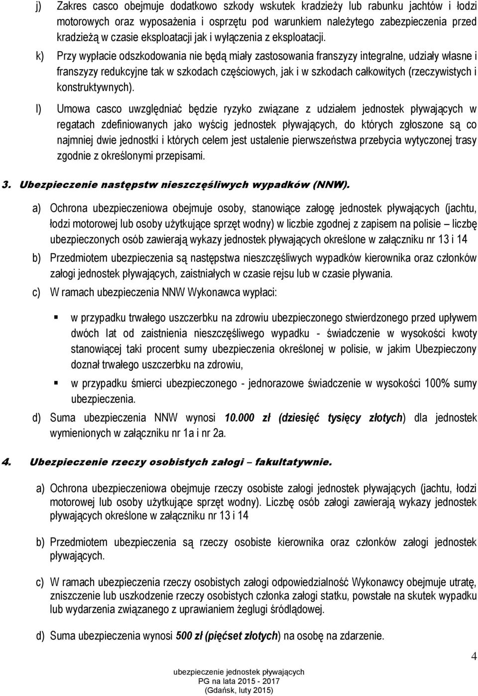 k) Przy wypłacie odszkodowania nie będą miały zastosowania franszyzy integralne, udziały własne i franszyzy redukcyjne tak w szkodach częściowych, jak i w szkodach całkowitych (rzeczywistych i