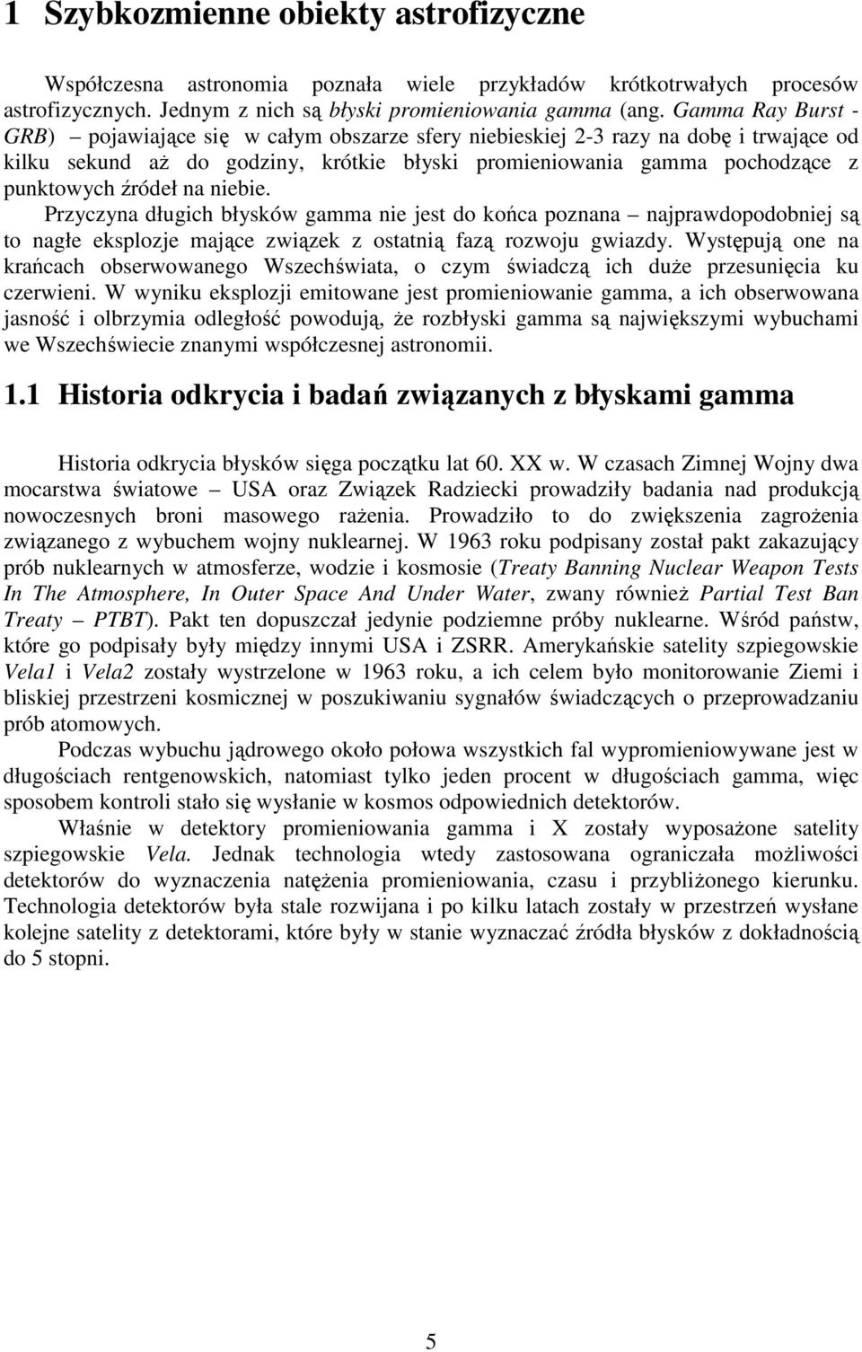 na niebie. Przyczyna długich błysków gamma nie jest do końca poznana najprawdopodobniej są to nagłe eksplozje mające związek z ostatnią fazą rozwoju gwiazdy.