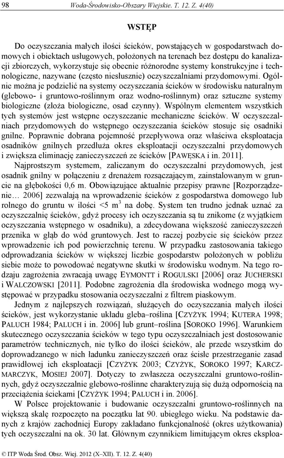 obecnie różnorodne systemy konstrukcyjne i technologiczne, nazywane (często niesłusznie) oczyszczalniami przydomowymi.