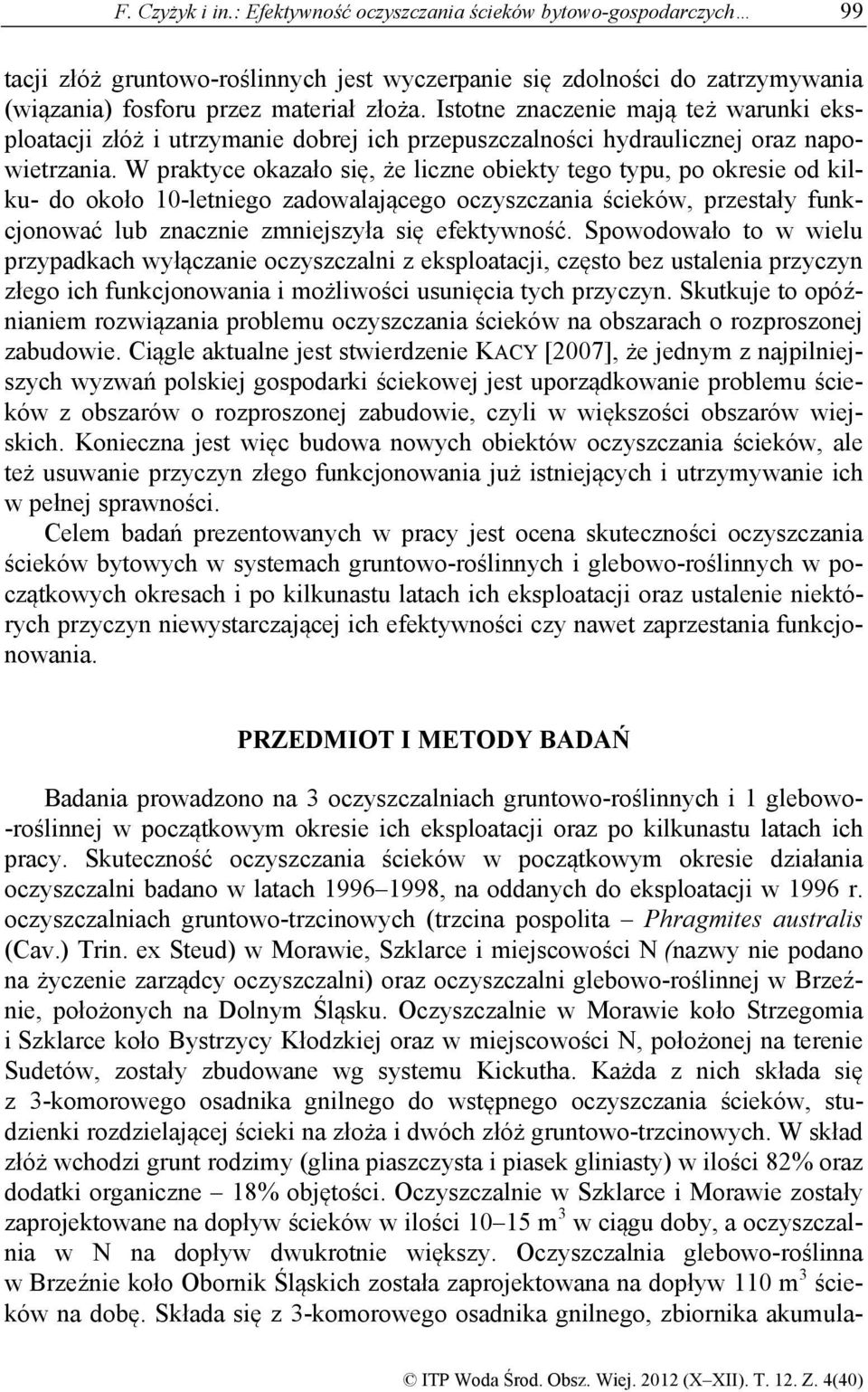 W praktyce okazało się, że liczne obiekty tego typu, po okresie od kilku- do około 10-letniego zadowalającego oczyszczania ścieków, przestały funkcjonować lub znacznie zmniejszyła się efektywność.