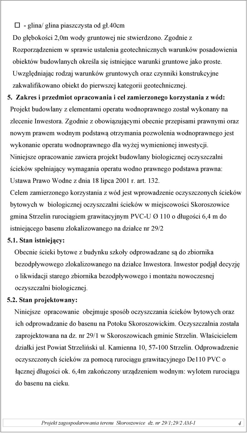 Uwzględniając rodzaj warunków gruntowych oraz czynniki konstrukcyjne zakwalifikowano obiekt do pierwszej kategorii geotechnicznej. 5.