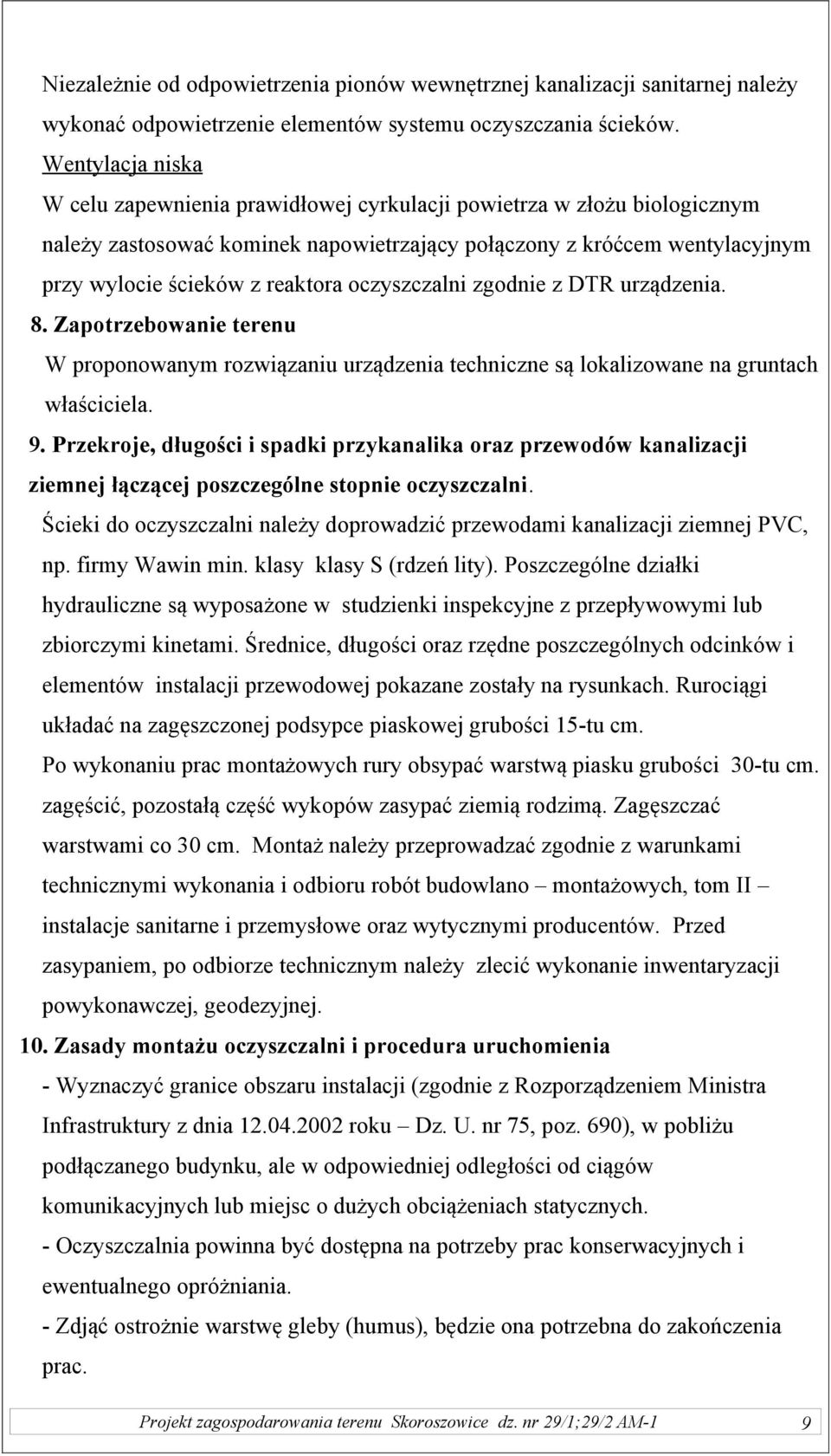 oczyszczalni zgodnie z DTR urządzenia. 8. Zapotrzebowanie terenu W proponowanym rozwiązaniu urządzenia techniczne są lokalizowane na gruntach właściciela. 9.