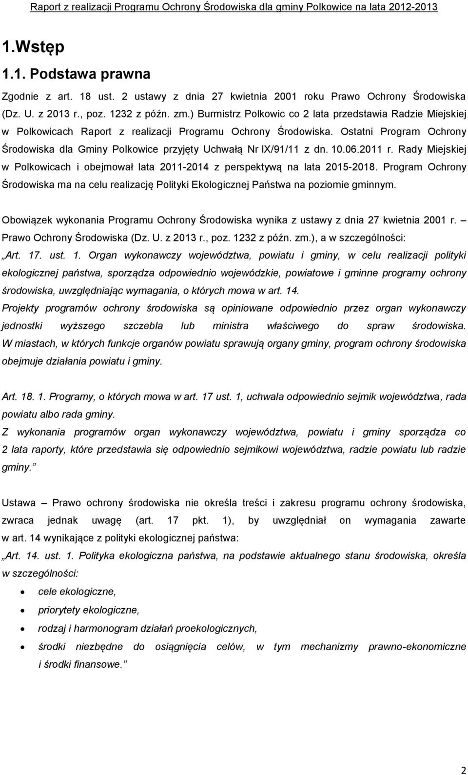Ostatni Program Ochrony Środowiska dla Gminy Polkowice przyjęty Uchwałą Nr IX/91/11 z dn. 10.06.2011 r. Rady Miejskiej w Polkowicach i obejmował lata 2011-2014 z perspektywą na lata 2015-2018.