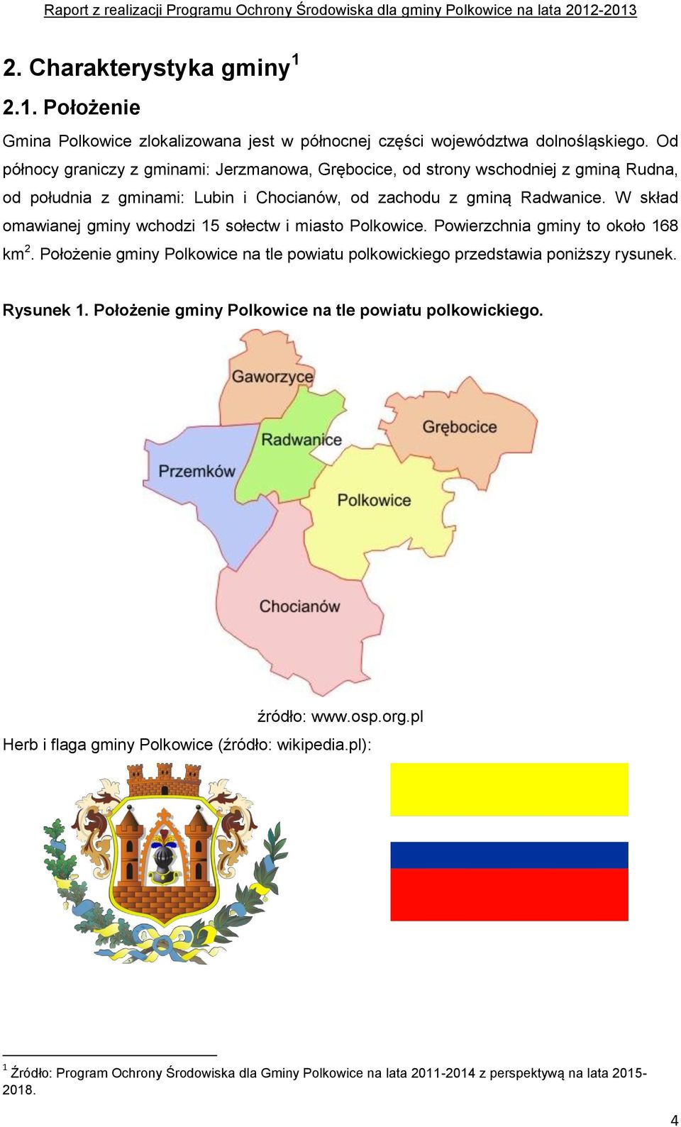 W skład omawianej gminy wchodzi 15 sołectw i miasto Polkowice. Powierzchnia gminy to około 168 km 2.