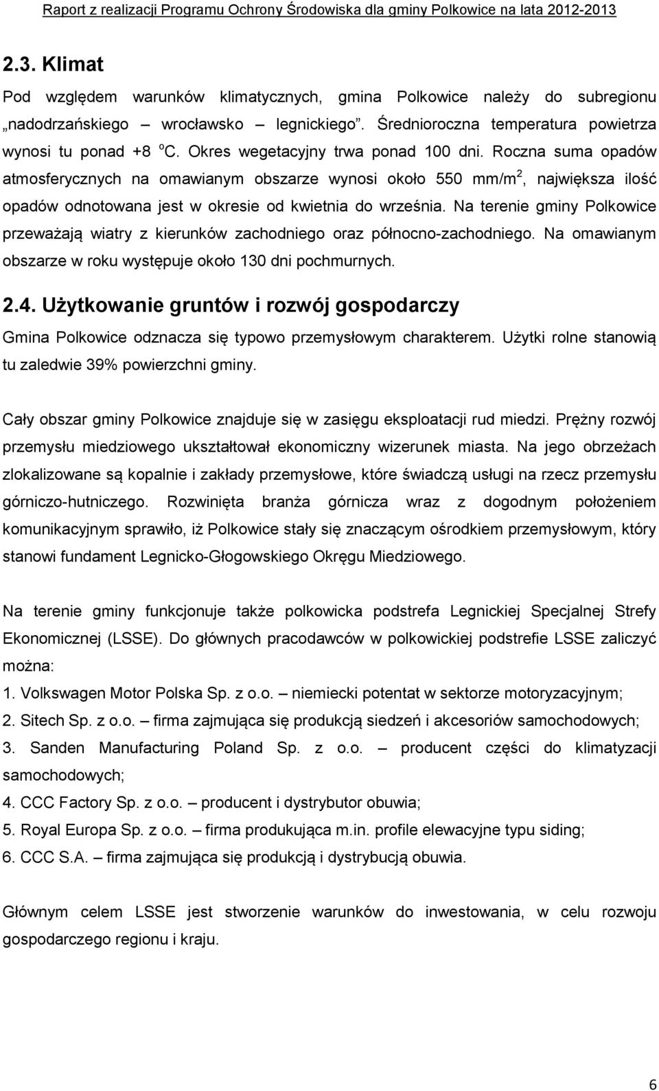 Na terenie gminy Polkowice przeważają wiatry z kierunków zachodniego oraz północno-zachodniego. Na omawianym obszarze w roku występuje około 130 dni pochmurnych. 2.4.