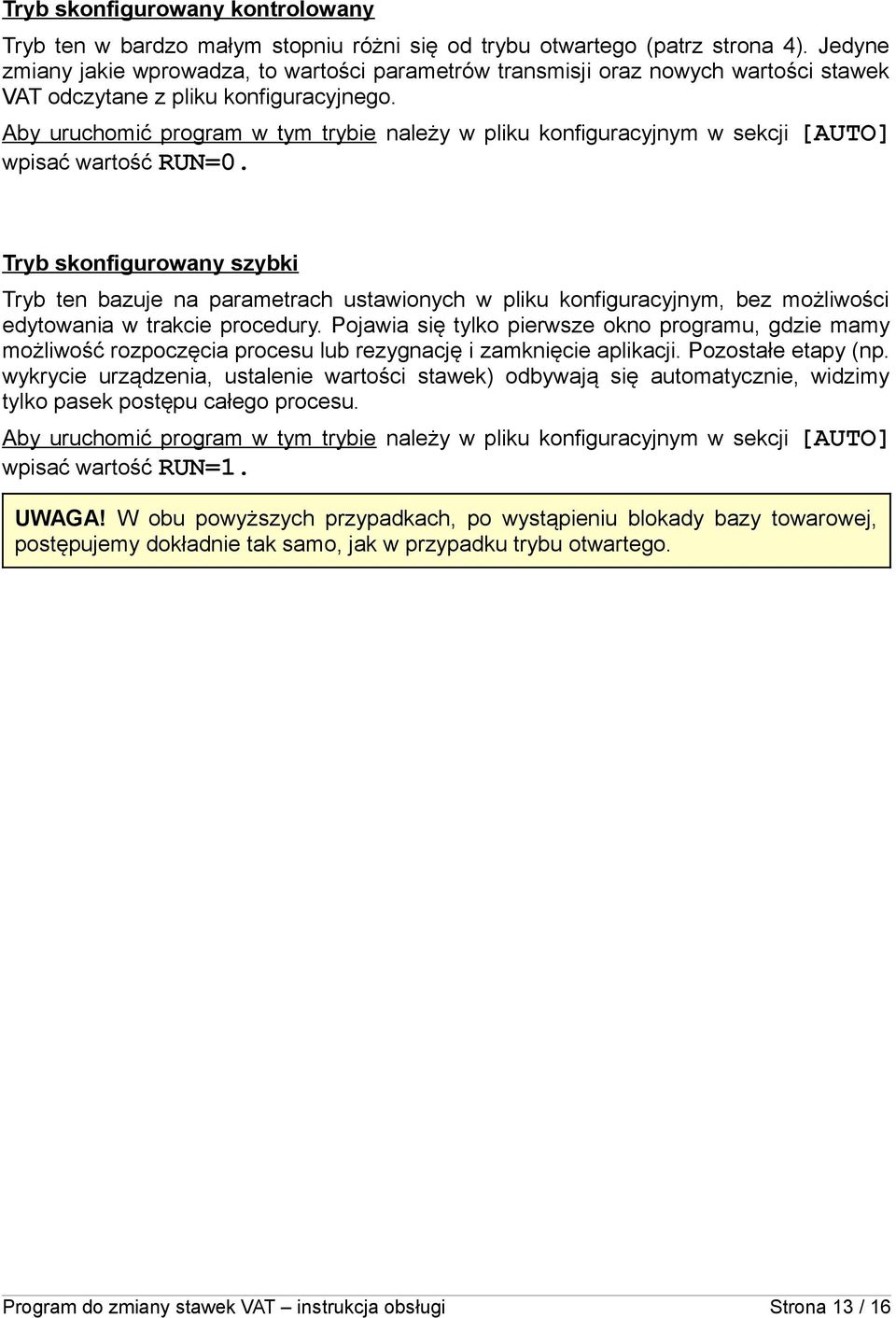 Aby uruchomić program w tym trybie należy w pliku konfiguracyjnym w sekcji [AUTO] wpisać wartość RUN=0.