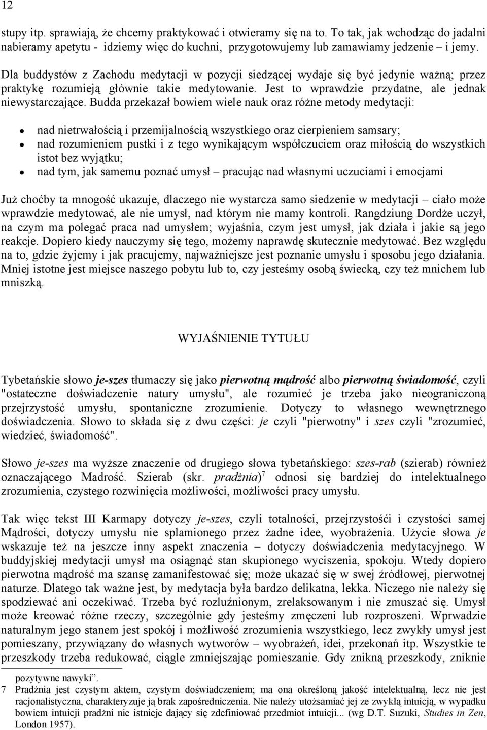 Budda przekazał bowiem wiele nauk oraz różne metody medytacji: nad nietrwałością i przemijalnością wszystkiego oraz cierpieniem samsary; nad rozumieniem pustki i z tego wynikającym współczuciem oraz