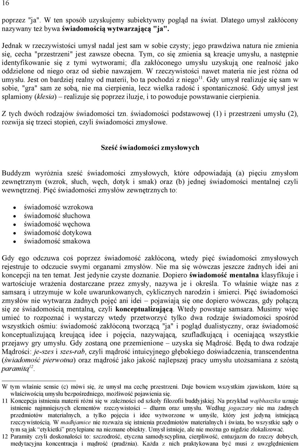 Tym, co się zmienia są kreacje umysłu, a następnie identyfikowanie się z tymi wytworami; dla zakłóconego umysłu uzyskują one realność jako oddzielone od niego oraz od siebie nawzajem.