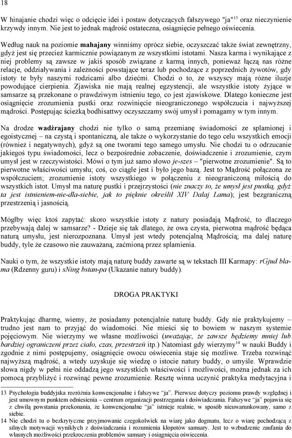 Nasza karma i wynikające z niej problemy są zawsze w jakiś sposób związane z karmą innych, ponieważ łączą nas różne relacje, oddziaływania i zależności powstające teraz lub pochodzące z poprzednich