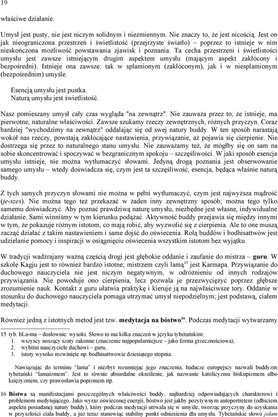 Ta cecha przestrzeni i świetlistości umysłu jest zawsze istniejącym drugim aspektem umysłu (mającym aspekt zakłócony i bezpośredni).