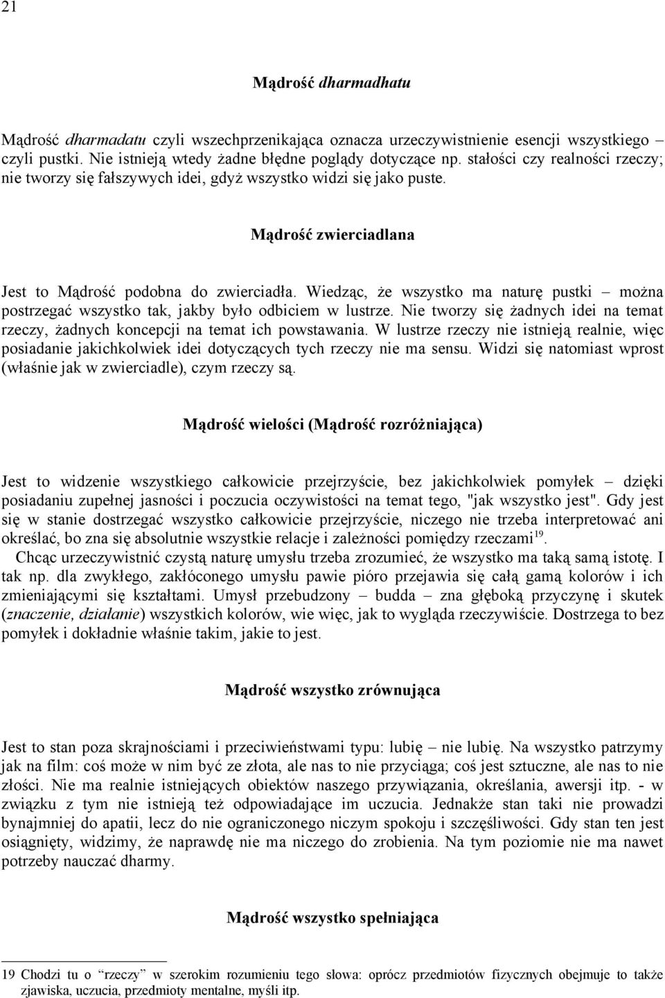 Wiedząc, że wszystko ma naturę pustki można postrzegać wszystko tak, jakby było odbiciem w lustrze. Nie tworzy się żadnych idei na temat rzeczy, żadnych koncepcji na temat ich powstawania.