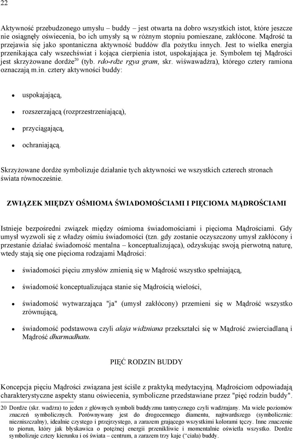 Symbolem tej Mądrości jest skrzyżowane dordże 20 (tyb. rdo-rdże rgya gram, skr. wiśwawadżra), którego cztery ramiona oznaczają m.in.