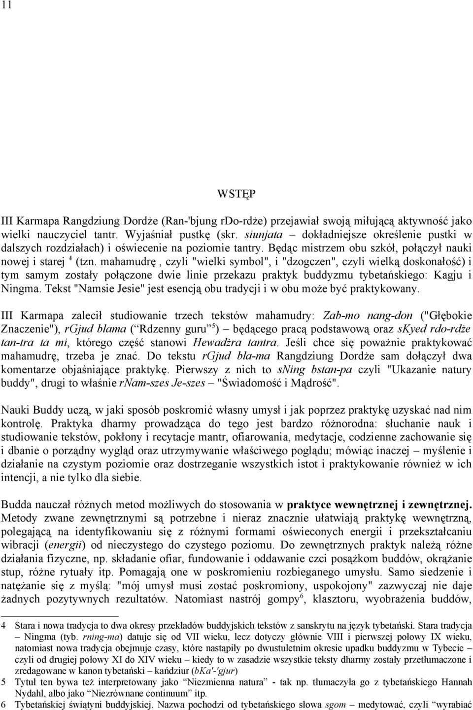 mahamudrę, czyli "wielki symbol", i "dzogczen", czyli wielką doskonałość) i tym samym zostały połączone dwie linie przekazu praktyk buddyzmu tybetańskiego: Kagju i Ningma.
