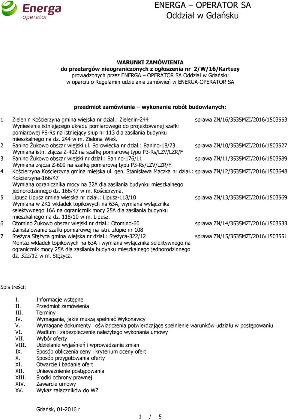 : Zielenin-244 sprawa ZN/16/3535MZI/2016/1503553 Wyniesienie istniejącego układu pomiarowego do projektowanej szafki pomiarowej PS-Rs na istniejący słup nr 113 dla zasilania budynku mieszkalnego na