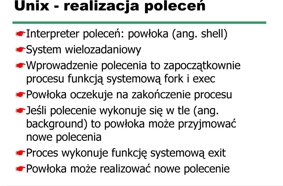 fork i exec Powłoka oczekuje na zakończenie procesu Jeśli polecenie wykonuje się w tle (ang.