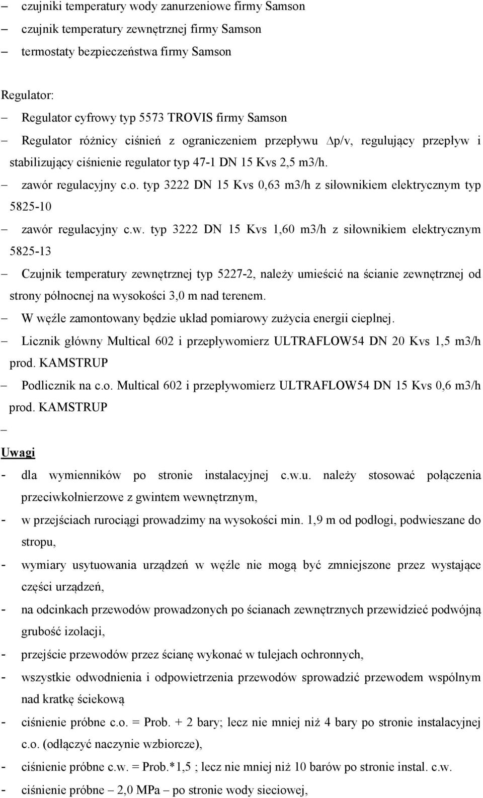 w. typ 3222 DN 15 Kvs 1,60 m3/h z siłownikiem elektrycznym 5825-13 Czujnik temperatury zewnętrznej typ 5227-2, należy umieścić na ścianie zewnętrznej od strony północnej na wysokości 3,0 m nad