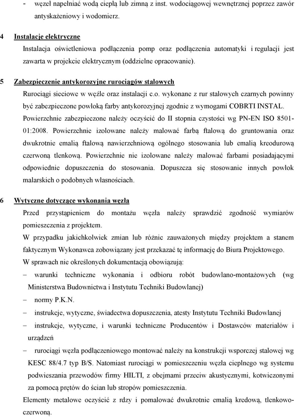 5 Zabezpieczenie antykorozyjne rurociągów stalowych Rurociągi sieciowe w węźle oraz instalacji c.o. wykonane z rur stalowych czarnych powinny być zabezpieczone powłoką farby antykorozyjnej zgodnie z wymogami COBRTI INSTAL.