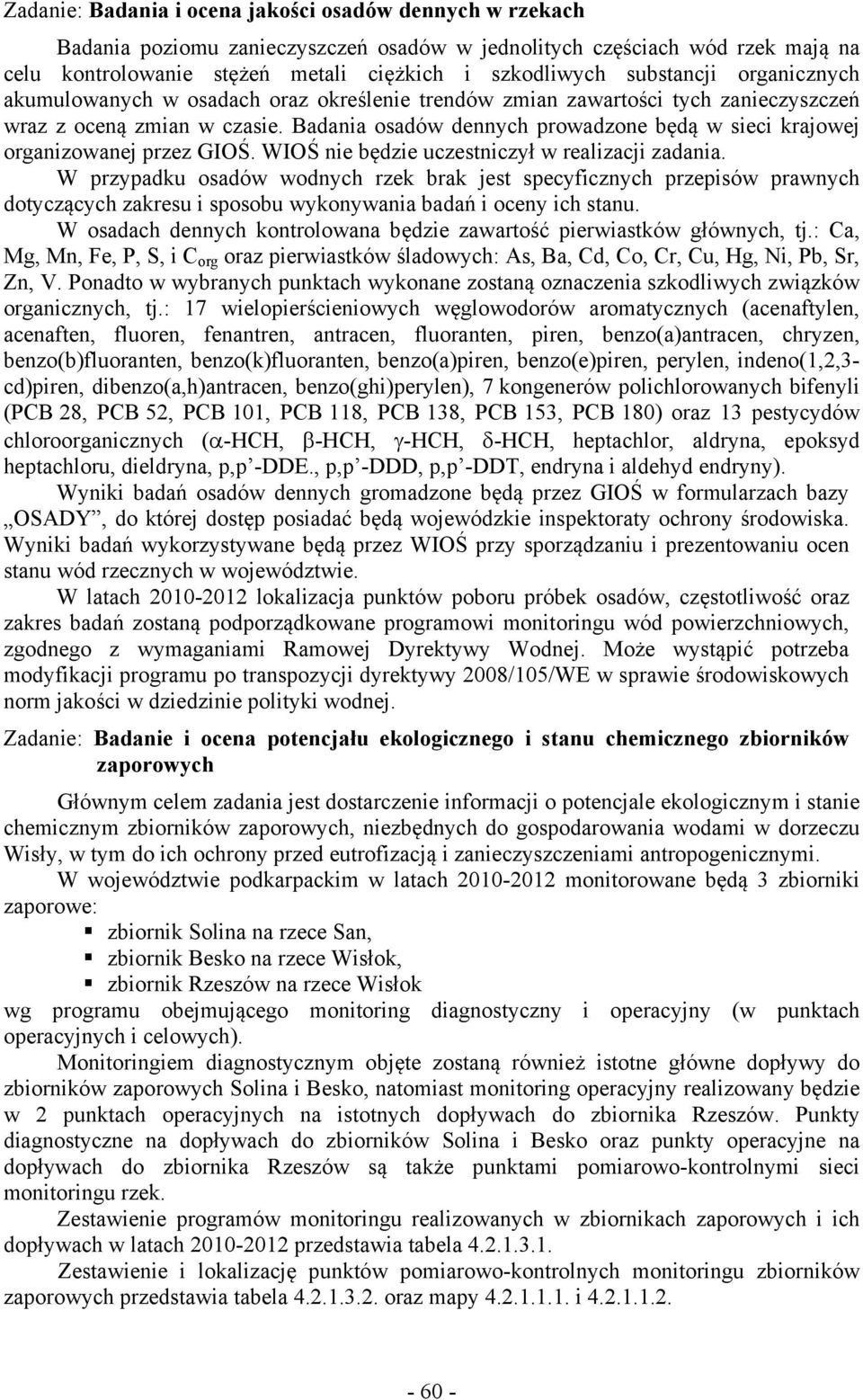 Badania osadów dennych prowadzone będą w sieci krajowej organizowanej przez GIOŚ. WIOŚ nie będzie uczestniczył w realizacji zadania.