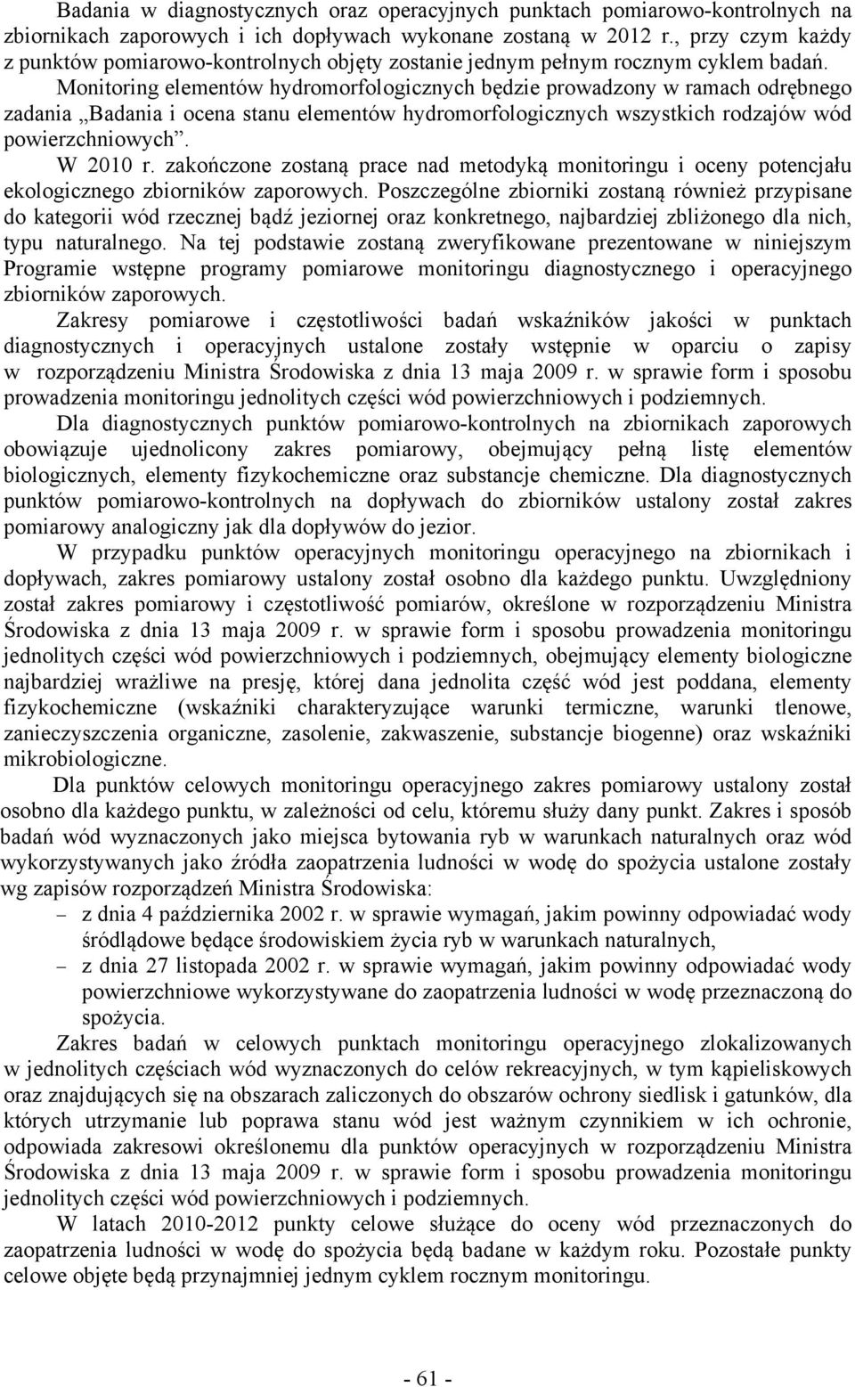 Monitoring elementów hydromorfologicznych będzie prowadzony w ramach odrębnego zadania Badania i ocena stanu elementów hydromorfologicznych wszystkich rodzajów wód powierzchniowych. W 2010 r.