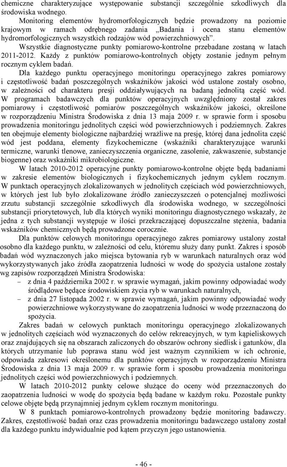 powierzchniowych. Wszystkie diagnostyczne punkty pomiarowo-kontrolne przebadane zostaną w latach 2011-2012. Każdy z punktów pomiarowo-kontrolnych objęty zostanie jednym pełnym rocznym cyklem badań.