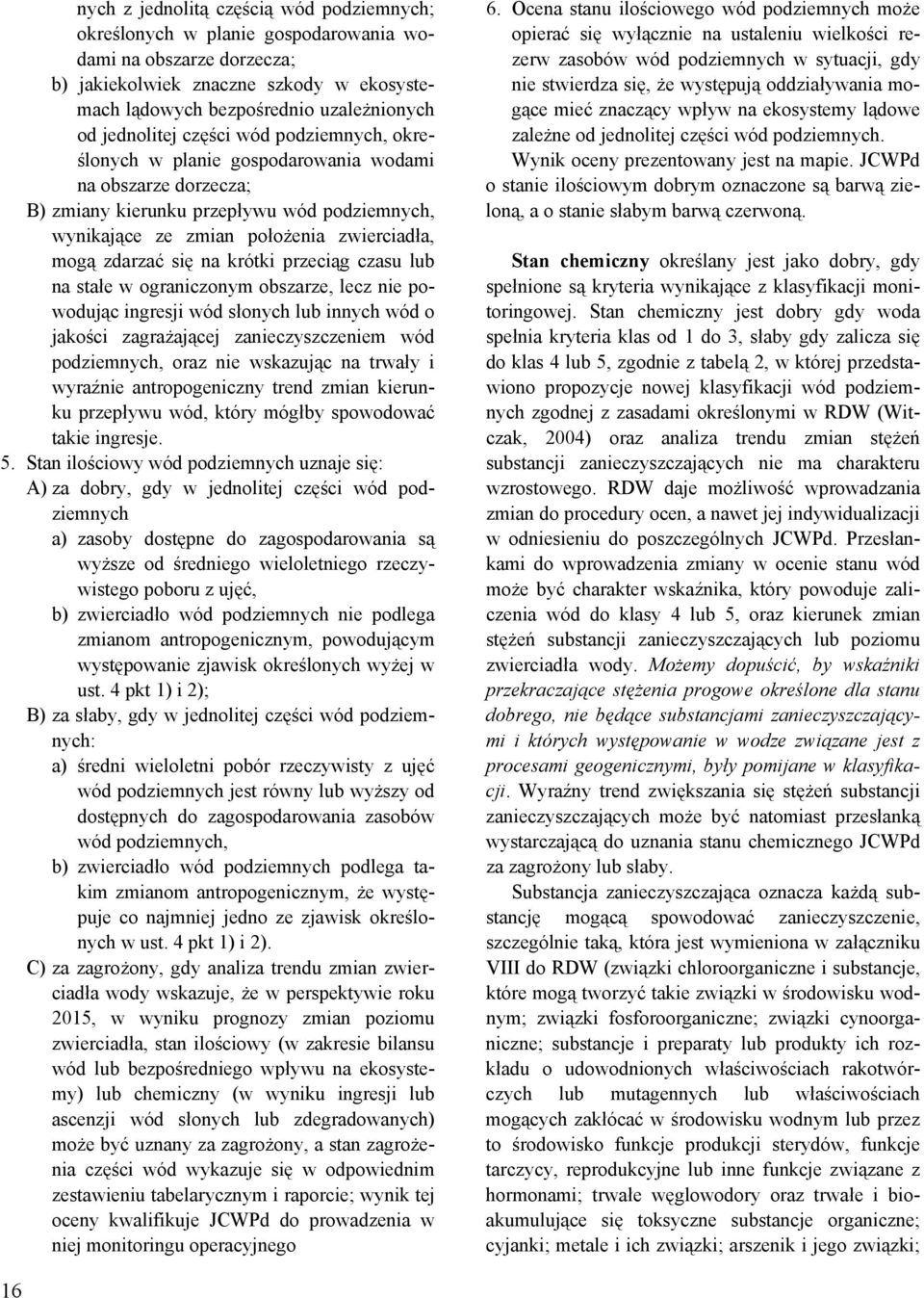 zdarzać się na krótki przeciąg czasu lub na stałe w ograniczonym obszarze, lecz nie powodując ingresji wód słonych lub innych wód o jakości zagrażającej zanieczyszczeniem wód podziemnych, oraz nie