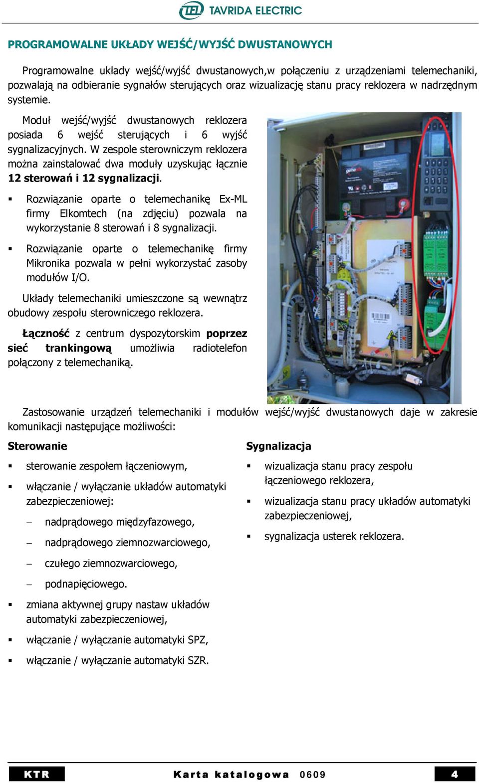 W zespole sterowniczym reklozera można zainstalować dwa moduły uzyskując łącznie 12 sterowań i 12 sygnalizacji.