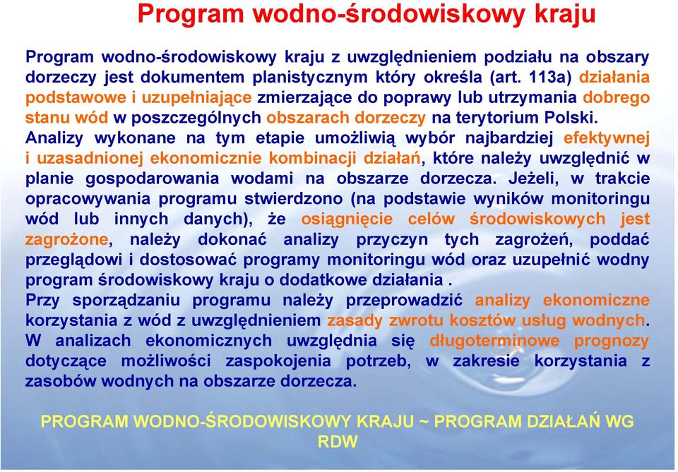 Analizy wykonane na tym etapie umożliwią wybór najbardziej efektywnej i uzasadnionej ekonomicznie kombinacji działań, które należy uwzględnić w planie gospodarowania wodami na obszarze dorzecza.