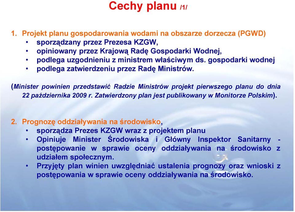 gospodarki wodnej podlega zatwierdzeniu przez Radę Ministrów. (Minister powinien przedstawić Radzie Ministrów projekt pierwszego planu do dnia 22 października 2009 r.