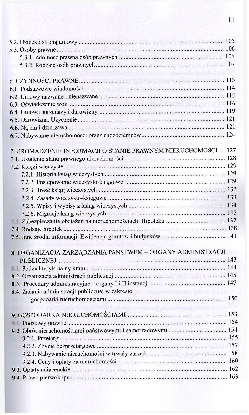 GROMADZENIE INFORMACJI O STANIE PRAWNYM NIERUCHOMOŚCI... 127 7.1. Ustalenie stanu prawnego nieruchomości 128 7.2. Księgi wieczyste 129 7.2.1. Historia ksiąg wieczystych 129 7.2.2. Postępowanie wieczysto-księgowe 129 7.