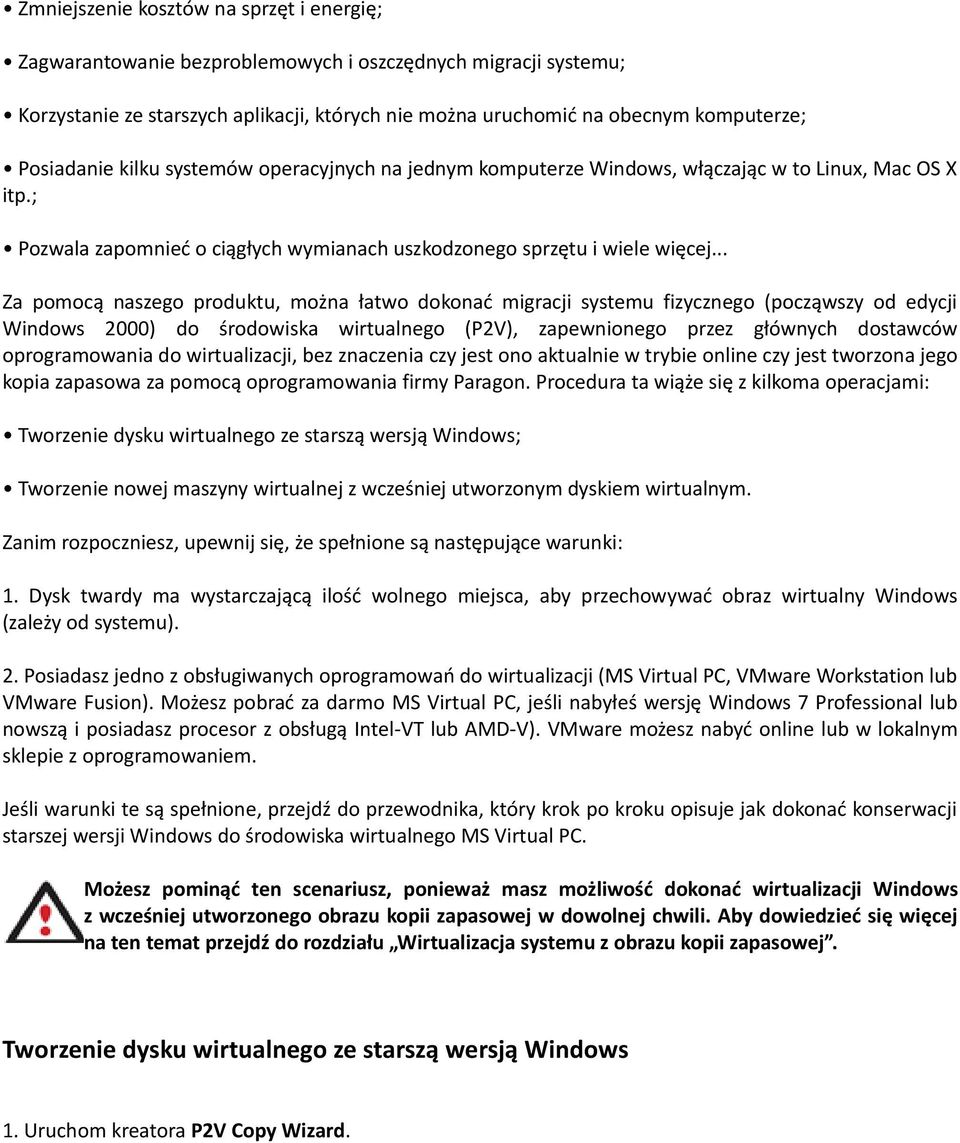 .. Za pomocą naszego produktu, można łatwo dokonać migracji systemu fizycznego (począwszy od edycji Windows 2000) do środowiska wirtualnego (P2V), zapewnionego przez głównych dostawców oprogramowania