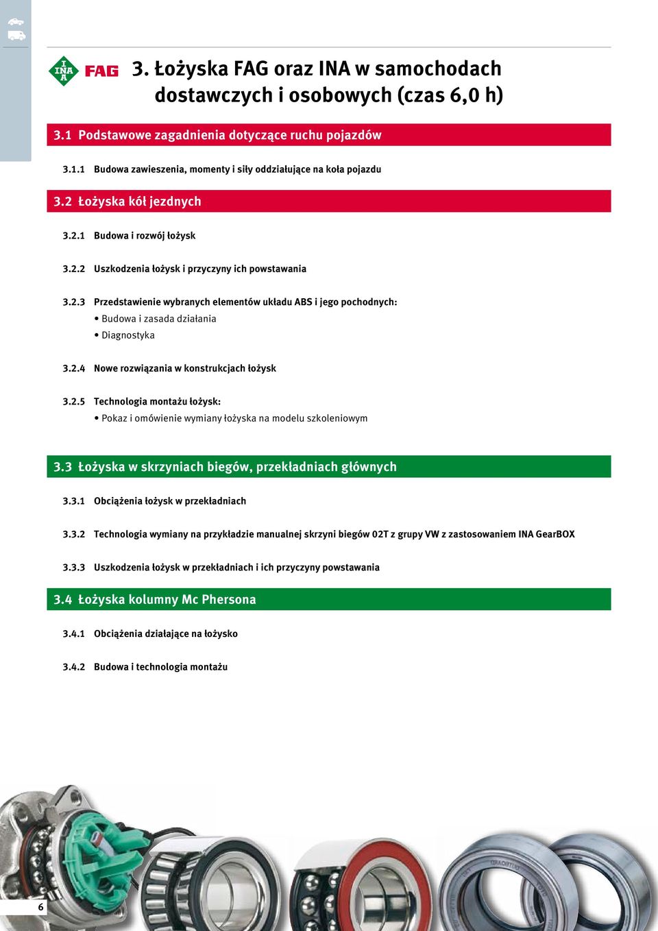 2.4 Nowe rozwiązania w konstrukcjach łożysk 3.2.5 Technologia montażu łożysk: Pokaz i omówienie wymiany łożyska na modelu szkoleniowym 3.3 Łożyska w skrzyniach biegów, przekładniach głównych 3.3.1 Obciążenia łożysk w przekładniach 3.