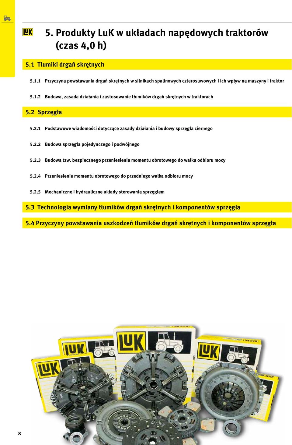 2.3 Budowa tzw. bezpiecznego przeniesienia momentu obrotowego do wałka odbioru mocy 5.2.4 Przeniesienie momentu obrotowego do przedniego wałka odbioru mocy 5.2.5 Mechaniczne i hydrauliczne układy sterowania sprzęgłem 5.