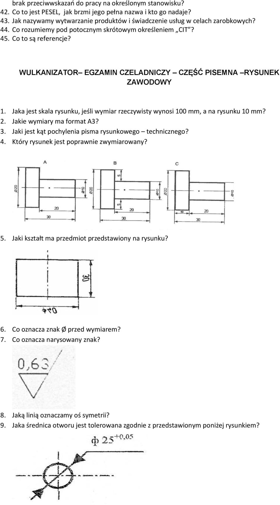 WULKANIZATOR EGZAMIN CZELADNICZY CZĘŚĆ PISEMNA RYSUNEK ZAWODOWY 1. Jaka jest skala rysunku, jeśli wymiar rzeczywisty wynosi 100 mm, a na rysunku 10 mm? 2. Jakie wymiary ma format A3? 3.