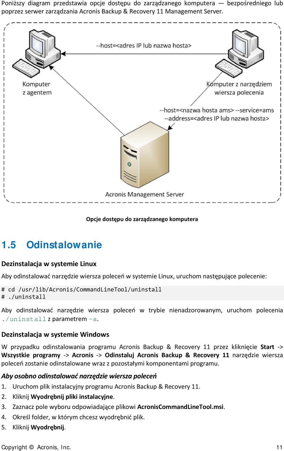 5 Odinstalowanie Dezinstalacja w systemie Linux Aby odinstalować narzędzie wiersza poleceń w systemie Linux, uruchom następujące polecenie: # cd /usr/lib/acronis/commandlinetool/uninstall #.