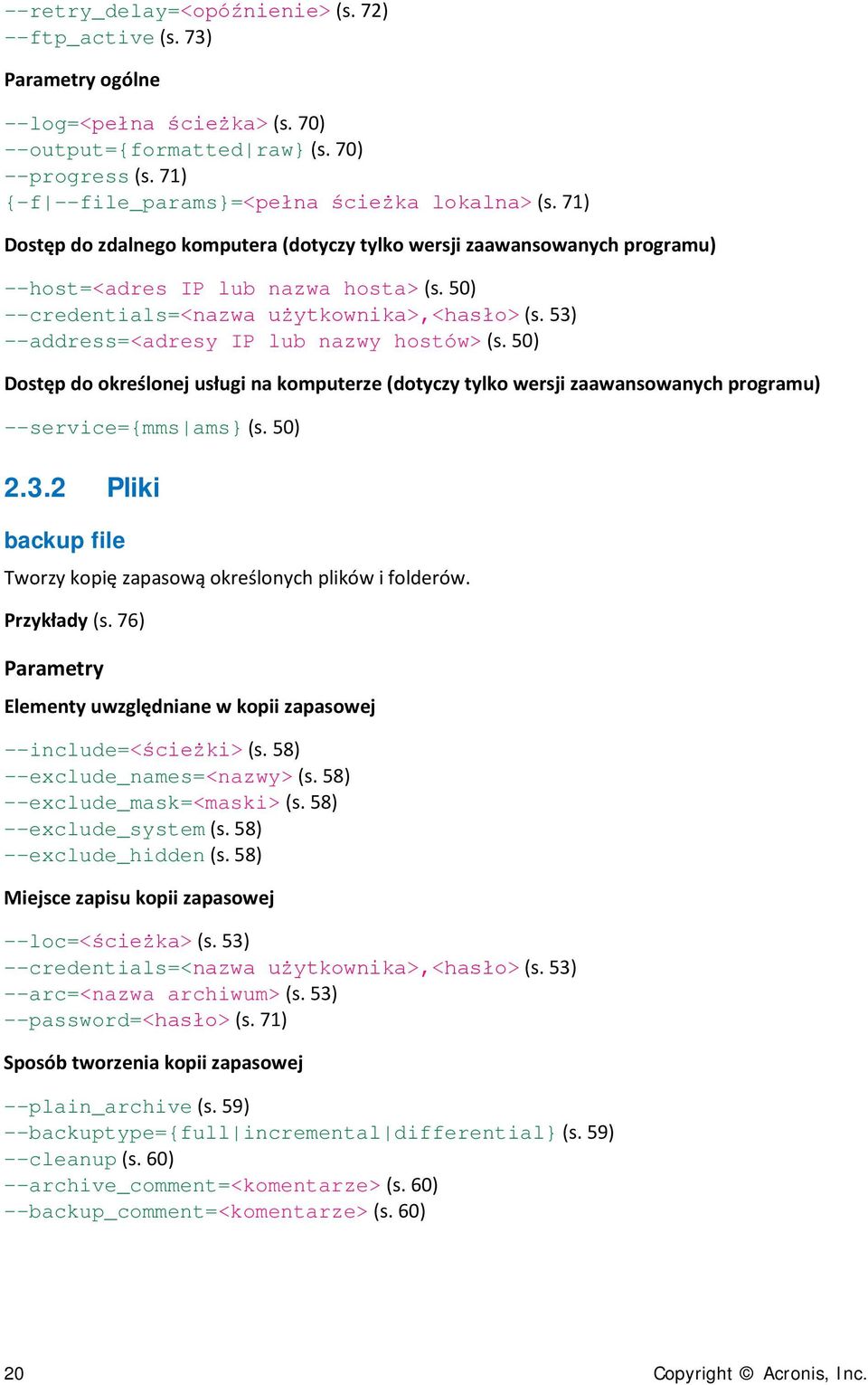 58) --exclude_names=<nazwy> (s. 58) --exclude_mask=<maski> (s. 58) --exclude_system (s. 58) --exclude_hidden (s. 58) Miejsce zapisu kopii zapasowej --loc=<ścieżka> (s. 53) --arc=<nazwa archiwum> (s.