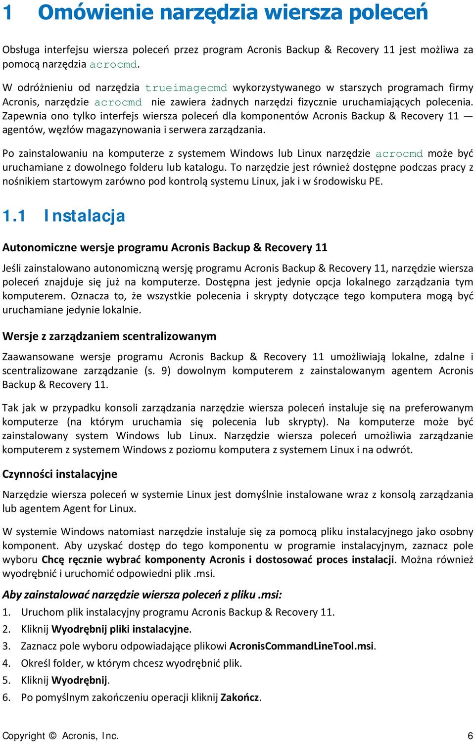 Zapewnia ono tylko interfejs wiersza poleceń dla komponentów Acronis Backup & Recovery 11 agentów, węzłów magazynowania i serwera zarządzania.