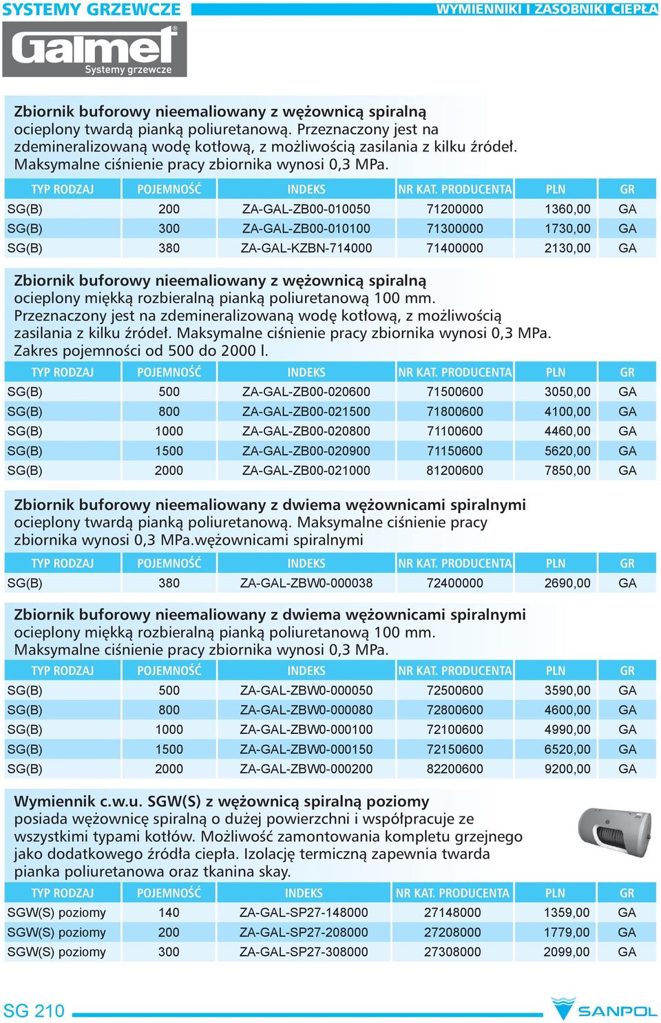 200 ZA-GAL-ZB00-010050 71200000 1360,00 GA 300 ZA-GAL-ZB00-010100 71300000 1730,00 GA 380 ZA-GAL-KZBN-714000 71400000 2130,00 GA Zbiornik buforowy nieemaliowany z wężownicą spiralną ocieplony miękką