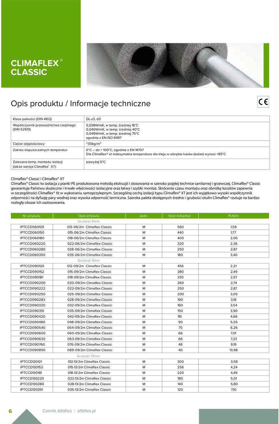 średniej 75 C zgodnie z EN ISO 8497 ~kg/m³ Zakres dopuszczalnych temperatur 0 C do + 100 C, zgodnie z EN 14707 Dla Climaflex xt maksymalna temperatura dla kleju w obrębie łuków (kolan) wynosi +85 C