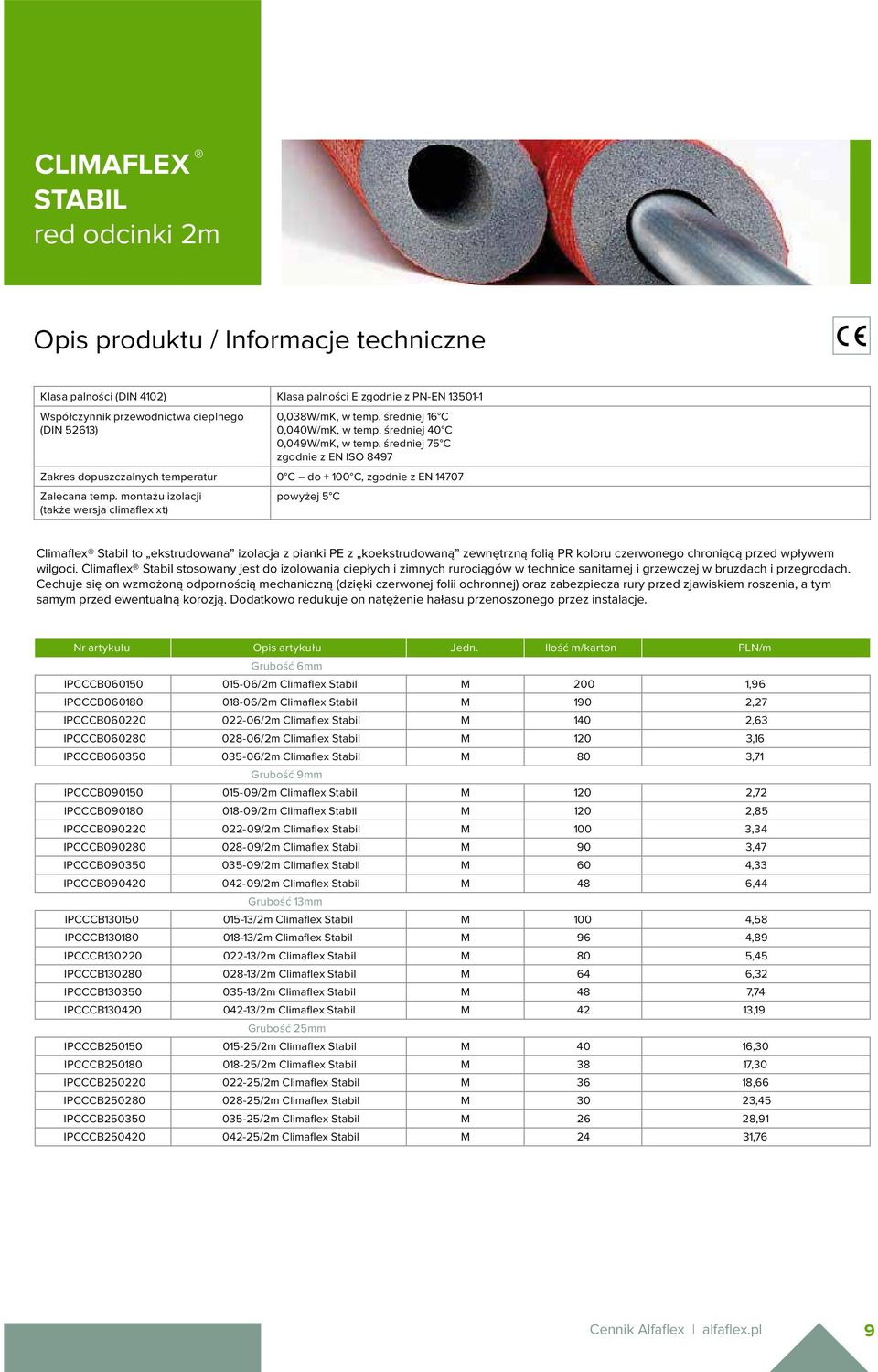 montażu izolacji (także wersja climaflex xt) powyżej 5 C Climaflex Stabil to ekstrudowana izolacja z pianki PE z koekstrudowaną zewnętrzną folią PR koloru czerwonego chroniącą przed wpływem wilgoci.