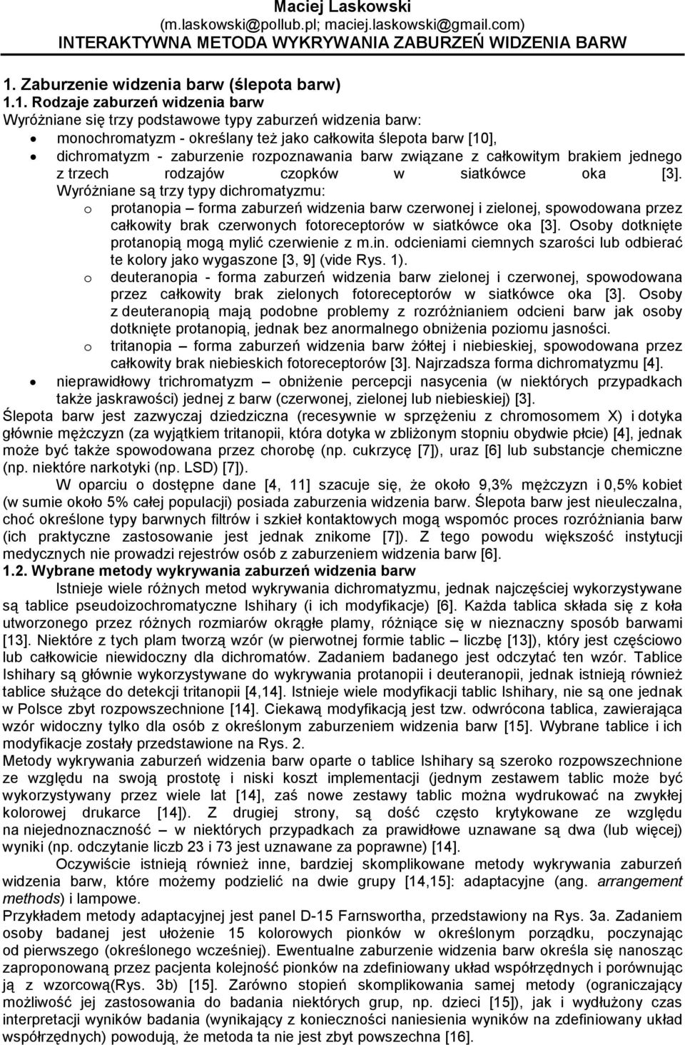 1. Rodzaje zaburzeń widzenia barw WyróŜniane się trzy podstawowe typy zaburzeń widzenia barw: monochromatyzm - określany teŝ jako całkowita ślepota barw [10], dichromatyzm - zaburzenie rozpoznawania