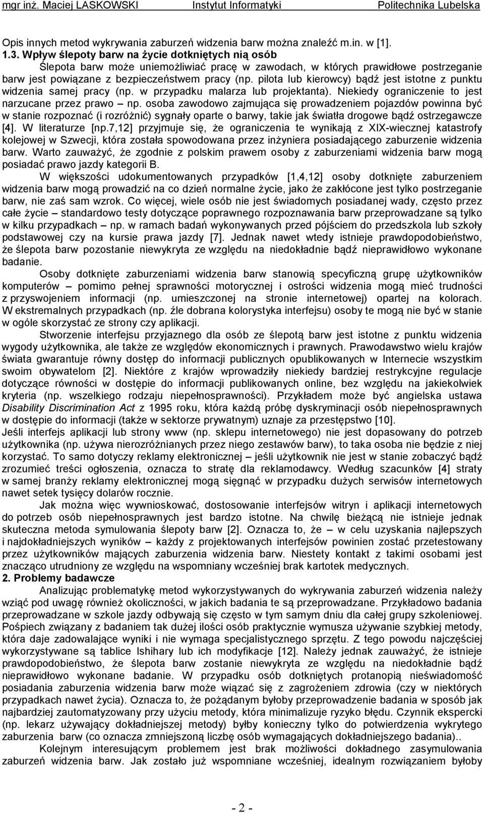 pilota lub kierowcy) bądź jest istotne z punktu widzenia samej pracy (np. w przypadku malarza lub projektanta). Niekiedy ograniczenie to jest narzucane przez prawo np.
