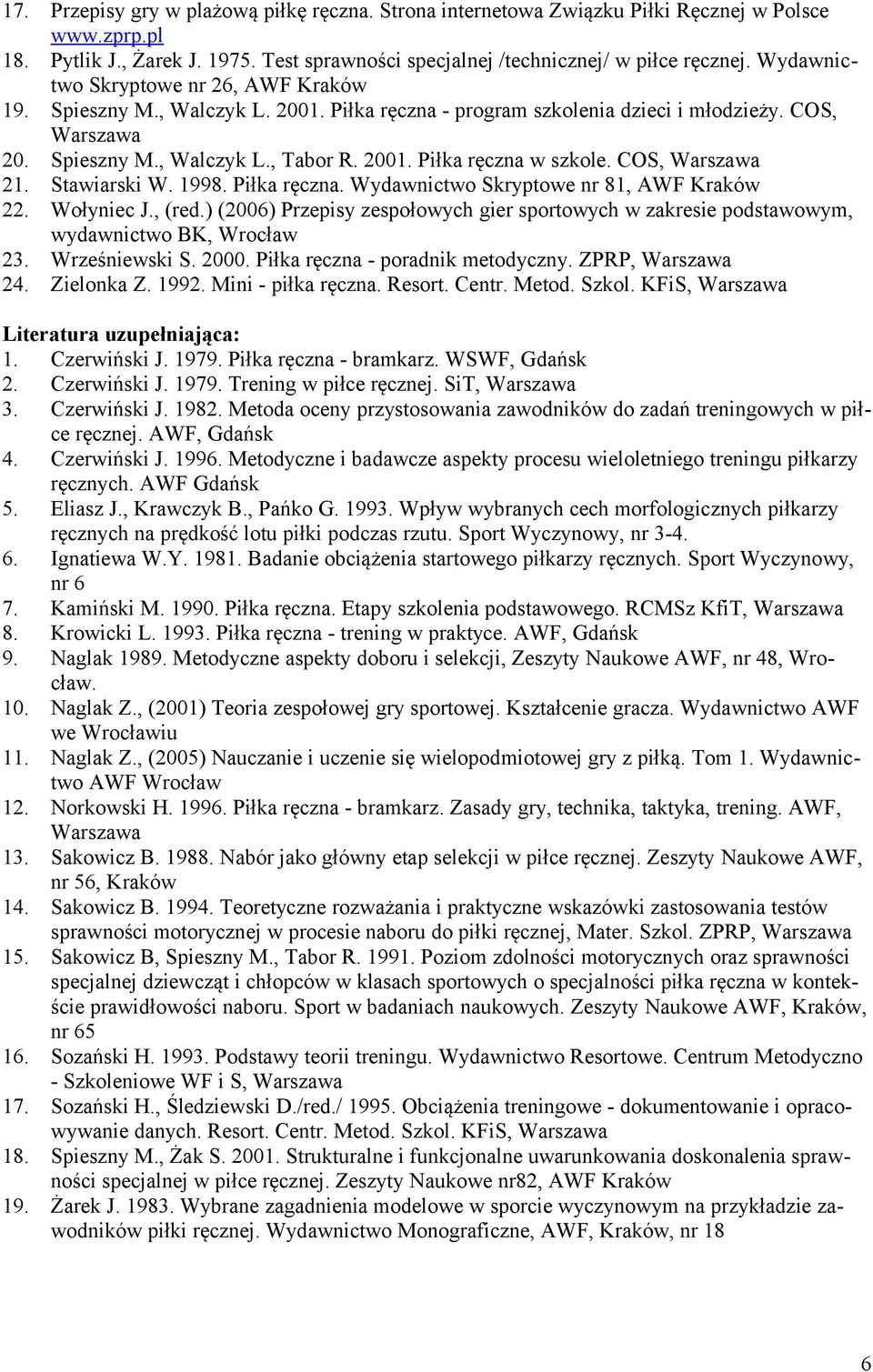 COS, Warszawa 21. Stawiarski W. 1998. Piłka ręczna. Wydawnictwo Skryptowe nr 81, AWF Kraków 22. Wołyniec J., (red.