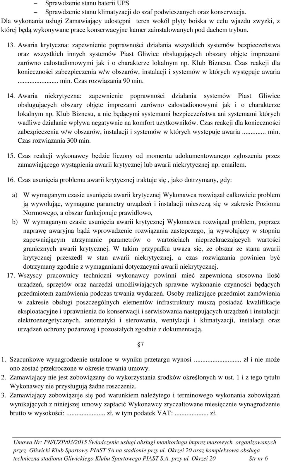 Awaria krytyczna: zapewnienie poprawności działania wszystkich systemów bezpieczeństwa oraz wszystkich innych systemów Piast Gliwice obsługujących obszary objęte imprezami zarówno całostadionowymi